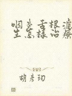 咽炎舌根滤泡增生怎样治疗