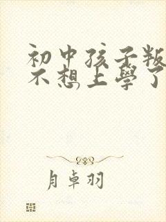 初中孩子叛逆期不想上学了咋办封面