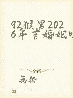 92猴男2026年有婚姻吗