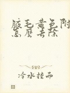 腋毛黄色附着物怎么去除封面