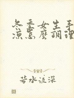 冬季女生手脚冰凉怎么调理