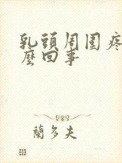 乳头周围疼是怎么回事