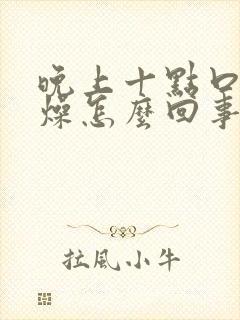 晚上十点口干舌燥怎么回事