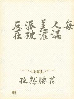 反派美人每天都在被灌满