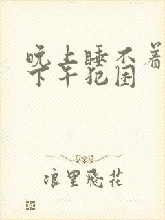 晚上睡不着白天下午犯困