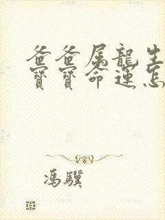 爸爸属龙生的龙宝宝命运怎么样