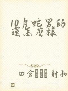 10月蛇男的命运怎么样