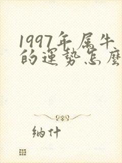 1997年属牛的运势怎么样