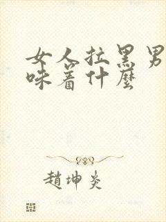 女人拉黑男人意味着什么