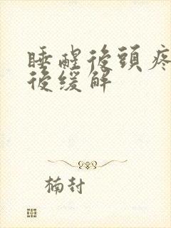 睡醒后头疼起床后缓解