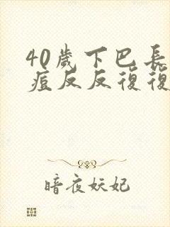 40岁下巴长痘痘反反复复怎么回事儿