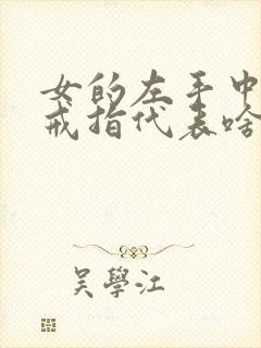 女的左手中指戴戒指代表啥