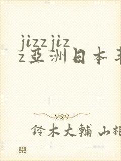 jizzjizz亚洲日本丰满熟妇封面
