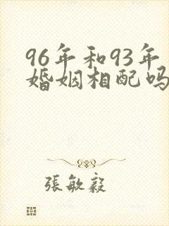 96年和93年婚姻相配吗