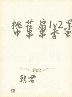 桃花扇1v2掌中串串香笔趣阁