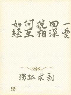 如何挽回一个曾经互相深爱的人