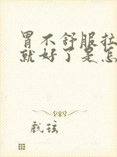 胃不舒服拉完屎就好了是怎么回事