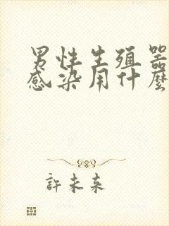 男性生殖器真菌感染用什么药最好