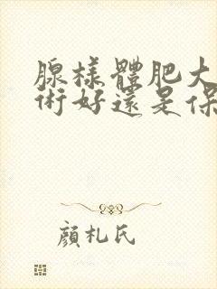 腺样体肥大做手术好还是保守治疗好