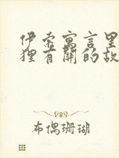 伊索寓言里跟狐狸有关的故事