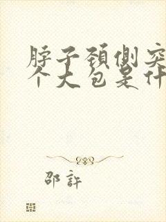 脖子颈侧突然起个大包是什么情况