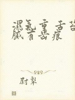 湿气重 舌苔白腻有齿痕