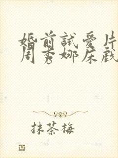 婚前试爱片段之周秀娜床戏