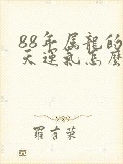 88年属龙的今天运气怎么样