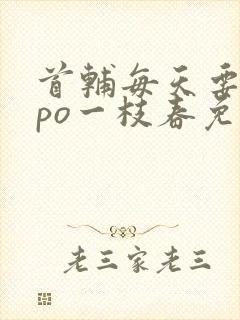 首辅每天要不够po一枝春免费阅读