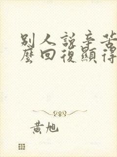 别人说辛苦了怎么回复显得高情商