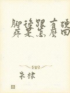 脚后跟有硬疙瘩疼是怎么回事