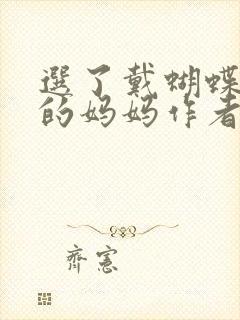 选了戴蝴蝶面具的妈妈作者是谁