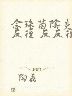 念珠菌阴炎一直反复 反反复复怎么办