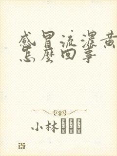 感冒流浓黄鼻涕怎么回事