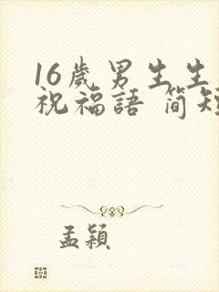 16岁男生生日祝福语 简短独特封面