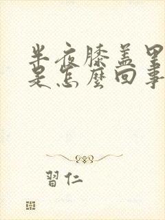 半夜膝盖里面疼是怎么回事