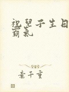 祝儿子生日短句霸气