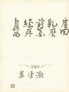 月经前乳房和腋窝疼怎么回事