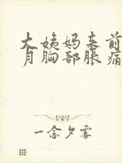 大姨妈来前半个月胸部胀痛正常?