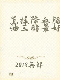 怎样降血脂和甘油三酯最好的方法