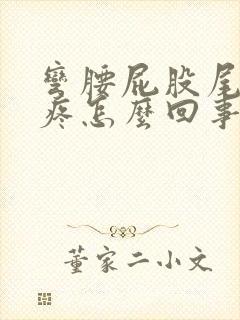 弯腰屁股尾椎骨疼怎么回事