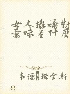 女人撒娇对男人意味着什么