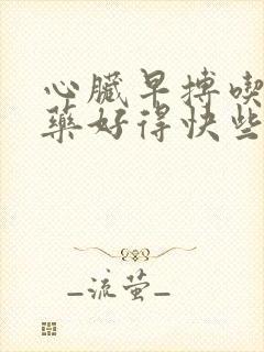 心脏早搏吃什么药好得快些