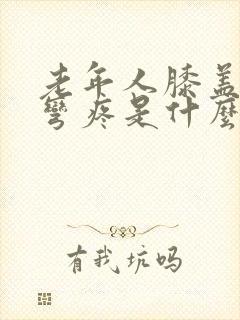 老年人膝盖和腿弯疼是什么原因