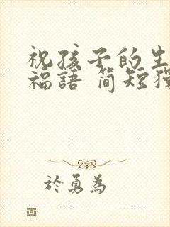 祝孩子的生日祝福语 简短独特