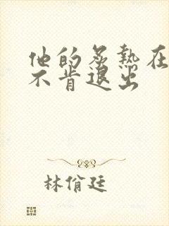 他的炙热在幽静不肯退出