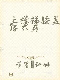 上楼梯膝盖疼走路不疼