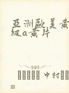 亚洲欧美黄片特级a黄片