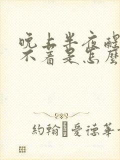 晚上半夜醒来睡不着是怎么回事