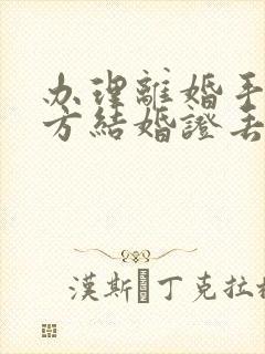 办理离婚手续一方结婚证丢失怎么办